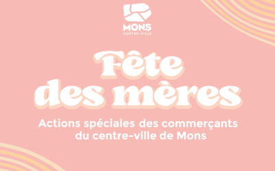 Fête des mères : Actions spéciales des commerçants du centre-ville de Mons